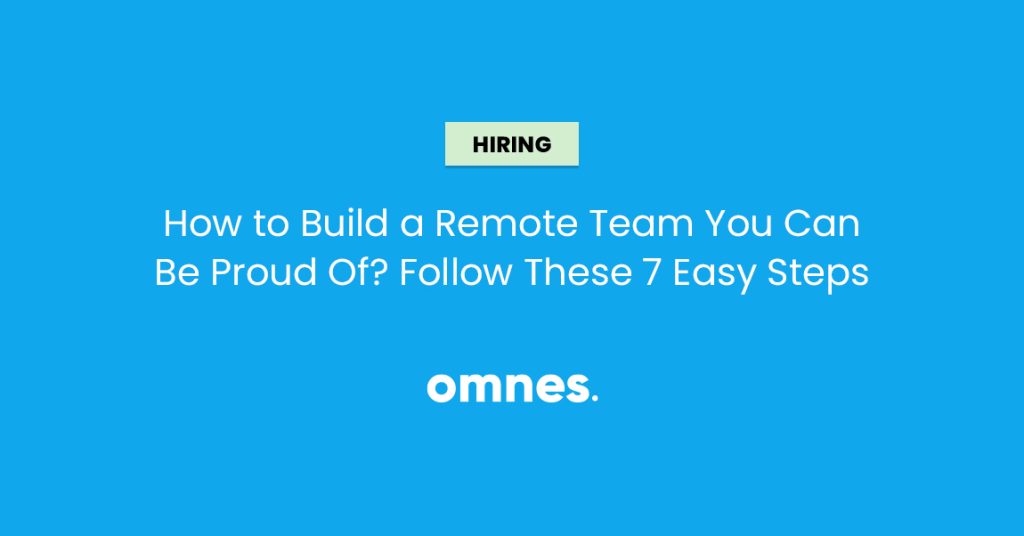 How to Build a Remote Team You Can Be Proud Of? Follow These 7 Easy ...